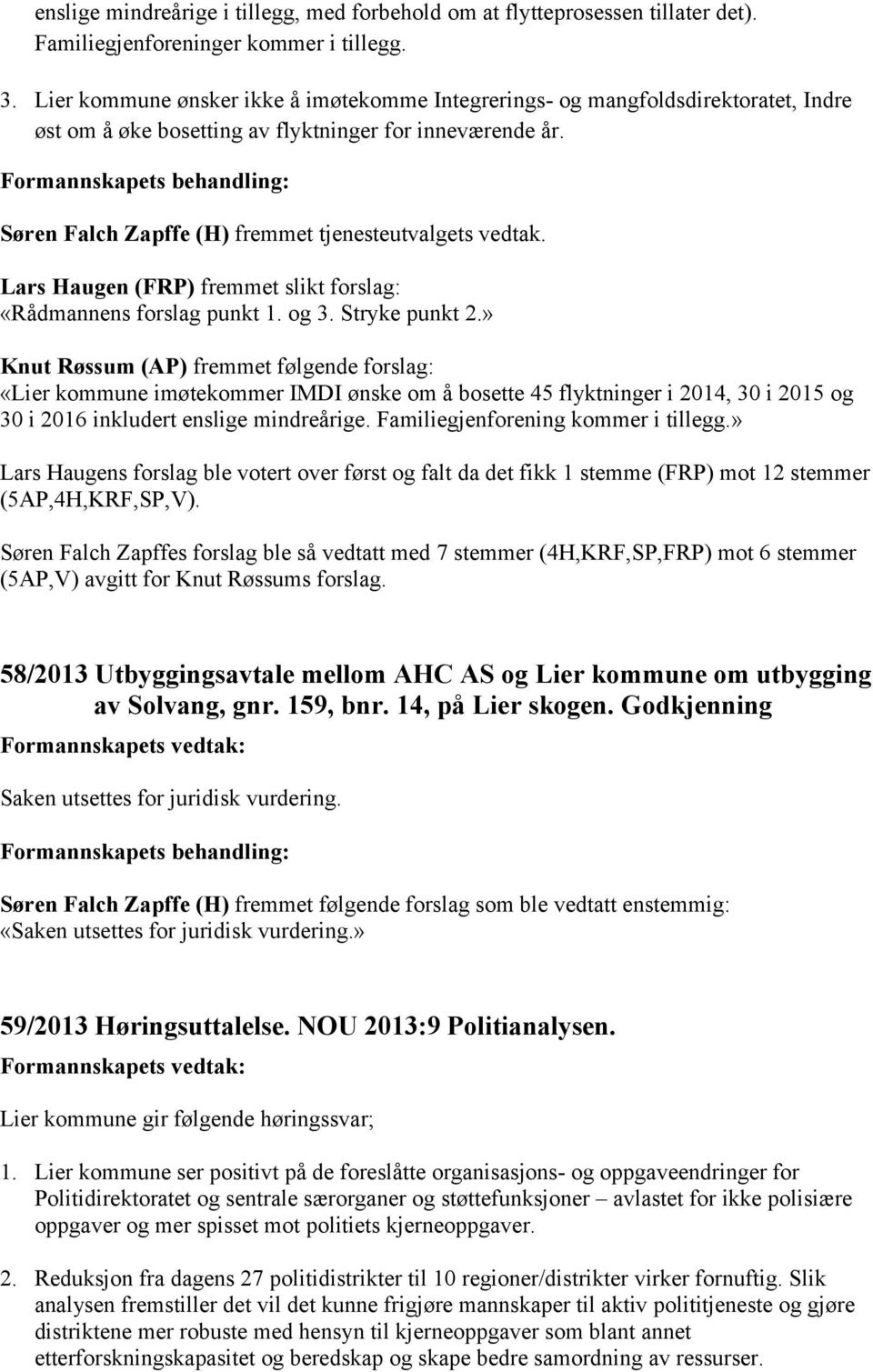 Lars Haugen (FRP) fremmet slikt forslag: «Rådmannens forslag punkt 1. og 3. Stryke punkt 2.