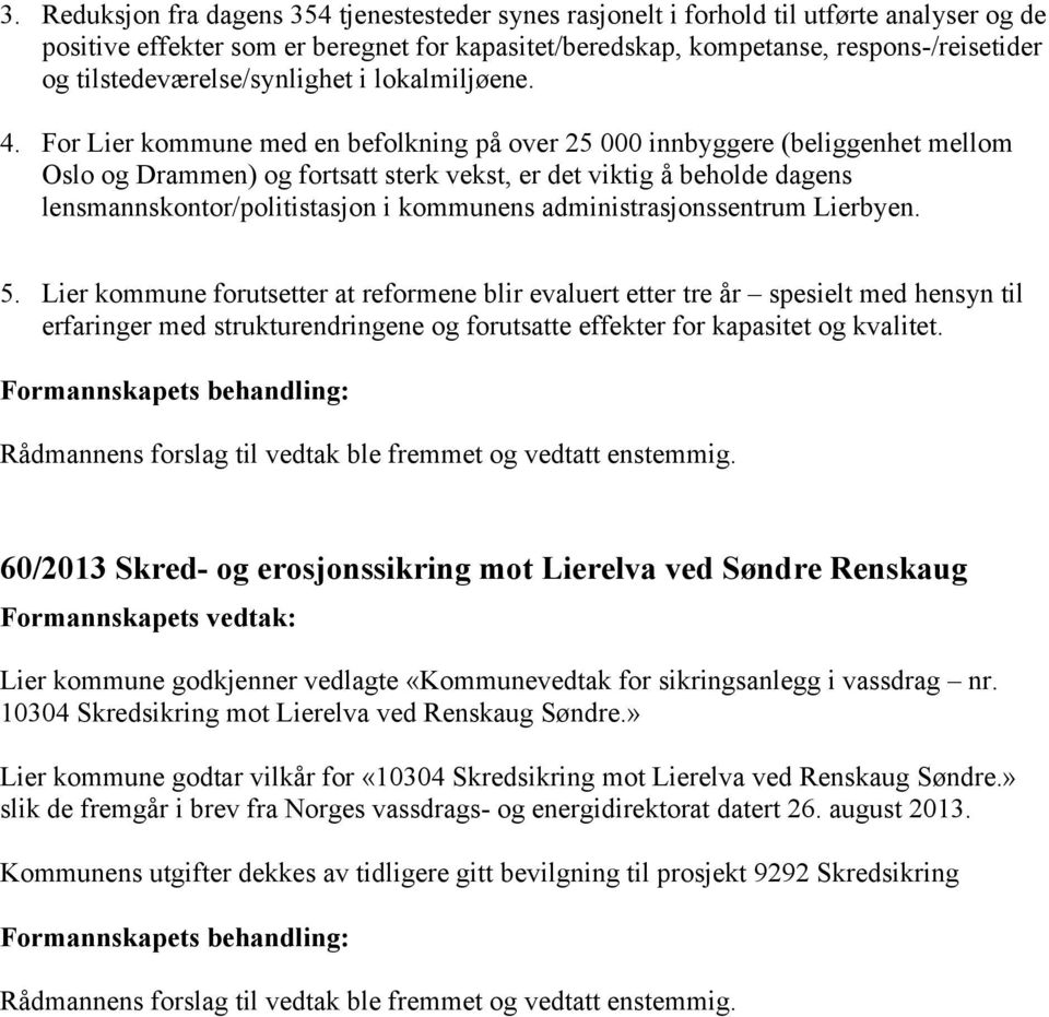 For Lier kommune med en befolkning på over 25 000 innbyggere (beliggenhet mellom Oslo og Drammen) og fortsatt sterk vekst, er det viktig å beholde dagens lensmannskontor/politistasjon i kommunens