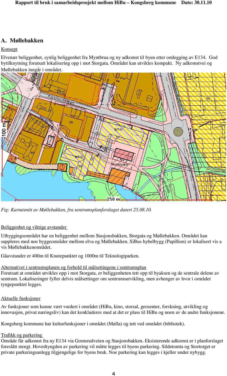 Beliggenhet og viktige avstander Utbyggingsområdet har en beliggenhet mellom Stasjonsbakken, Storgata og Møllebakken. Området kan suppleres med noe byggeområder mellom elva og Møllebakken.