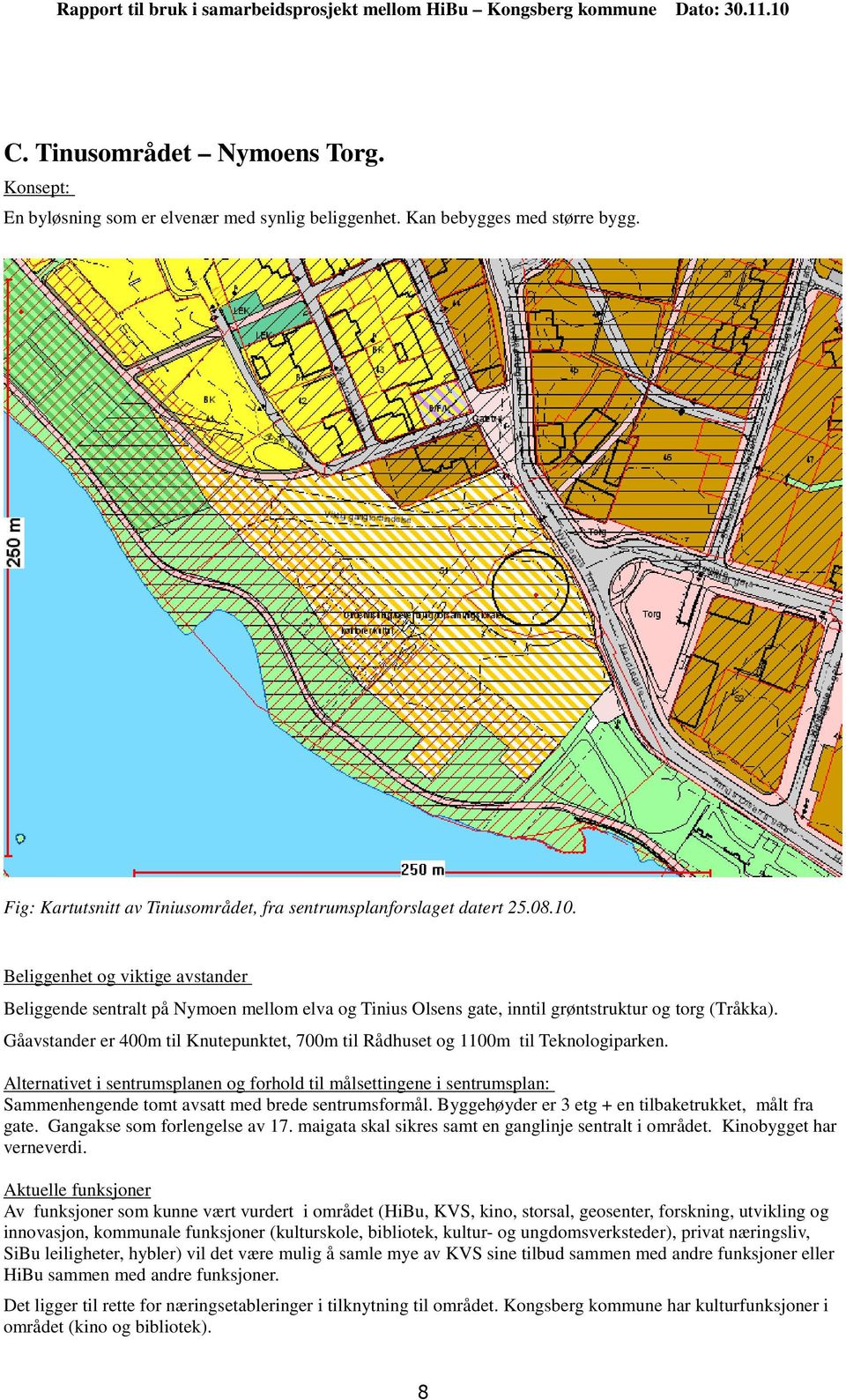 Gåavstander er 400m til Knutepunktet, 700m til Rådhuset og 1100m til Teknologiparken.