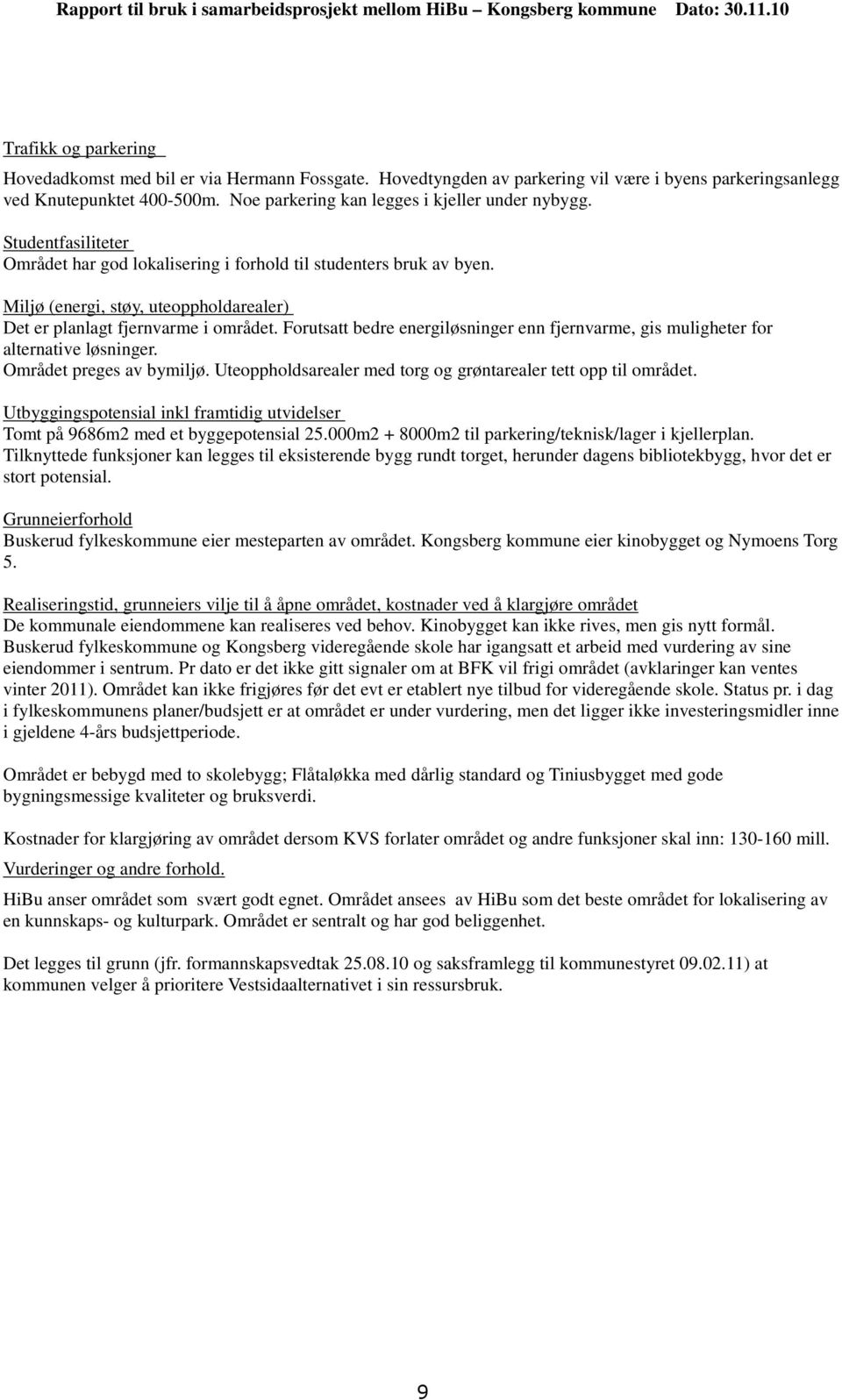 Miljø (energi, støy, uteoppholdarealer) Det er planlagt fjernvarme i området. Forutsatt bedre energiløsninger enn fjernvarme, gis muligheter for alternative løsninger. Området preges av bymiljø.