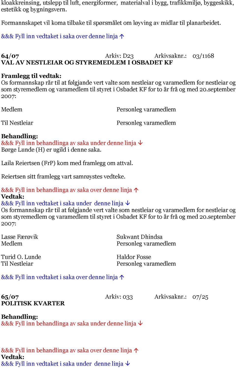 : 03/1168 VAL AV NESTLEIAR OG STYREMEDLEM I OSBADET KF Framlegg til vedtak: Os formannskap rår til at følgjande vert valte som nestleiar og varamedlem for nestleiar og som styremedlem og varamedlem