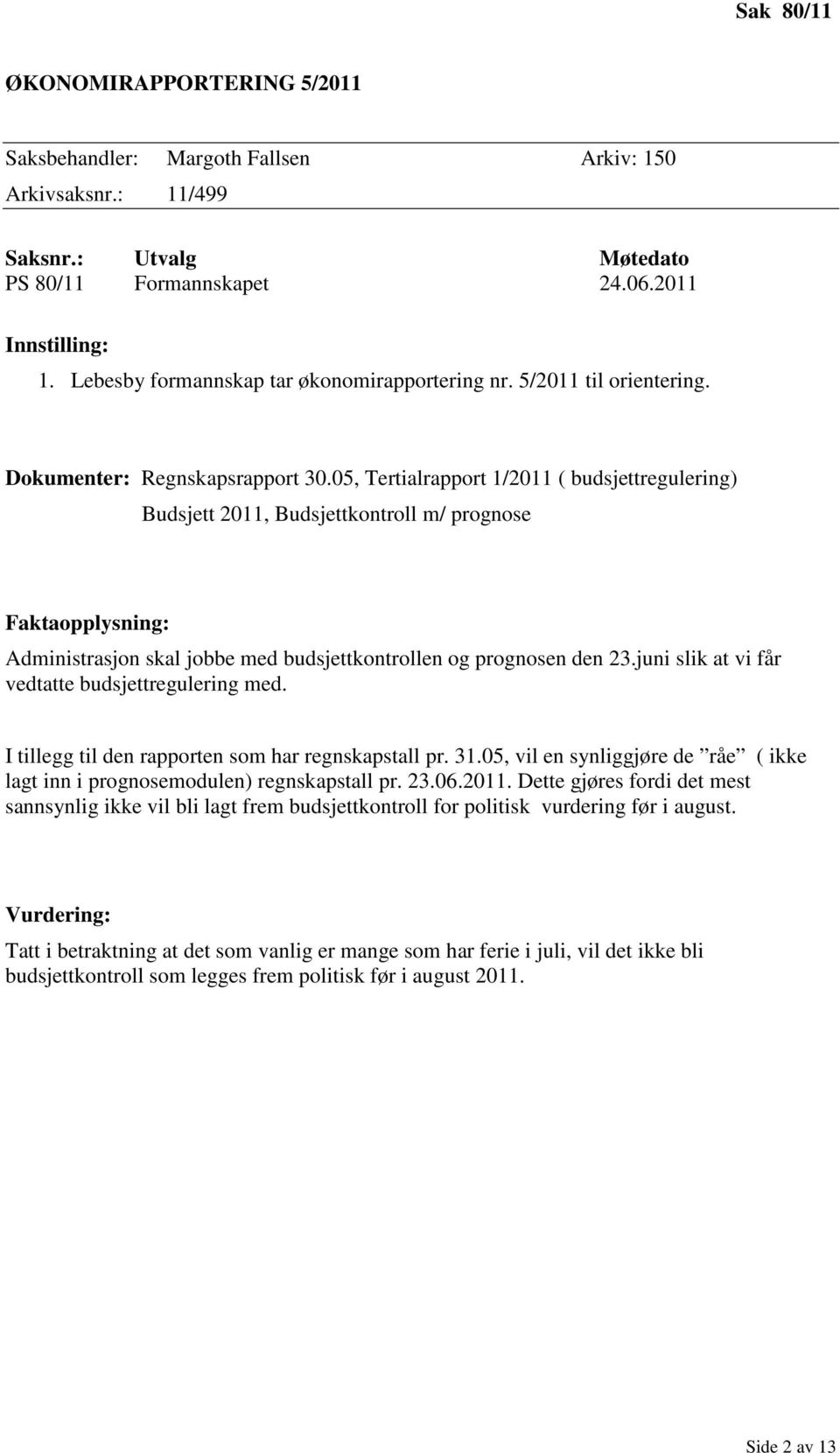 05, Tertialrapport 1/2011 ( budsjettregulering) Budsjett 2011, Budsjettkontroll m/ prognose Faktaopplysning: Administrasjon skal jobbe med budsjettkontrollen og prognosen den 23.