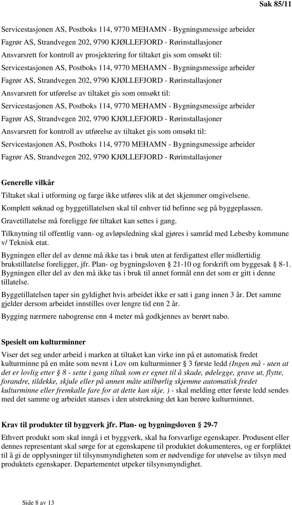 tiltaket gis som omsøkt til: Servicestasjonen AS, Postboks 114, 9770 MEHAMN - Bygningsmessige arbeider Fagrør AS, Strandvegen 202, 9790 KJØLLEFJORD - Rørinstallasjoner Ansvarsrett for kontroll av