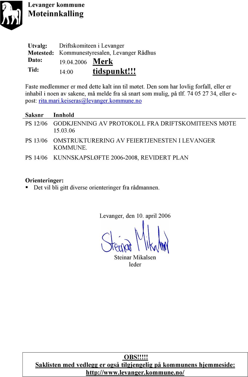 keiseras@levanger.kommune.no Saksnr Innhold PS 12/06 GODKJENNING AV PROTOKOLL FRA DRIFTSKOMITEENS MØTE 15.03.06 PS 13/06 OMSTRUKTURERING AV FEIERTJENESTEN I LEVANGER KOMMUNE.