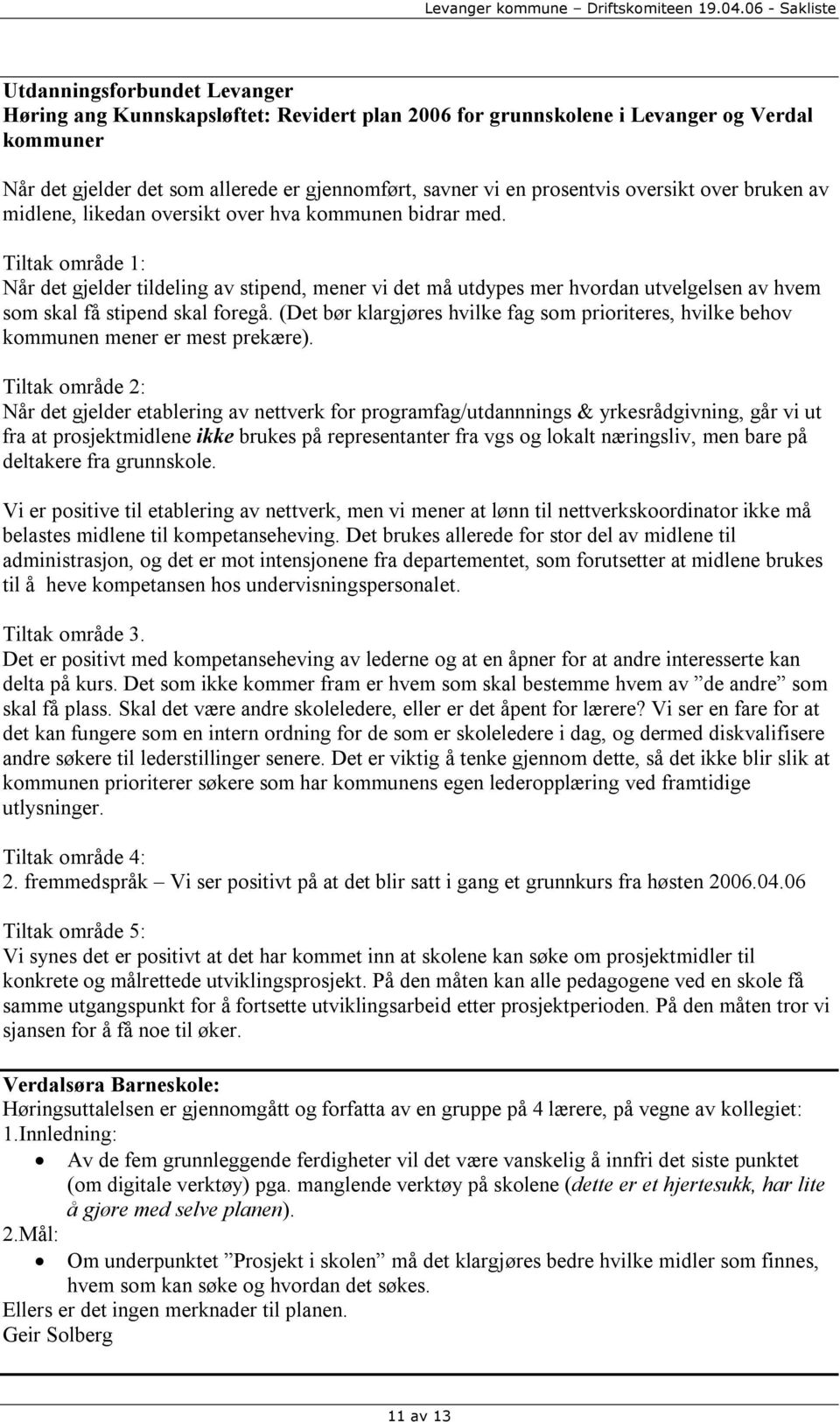 Tiltak område 1: Når det gjelder tildeling av stipend, mener vi det må utdypes mer hvordan utvelgelsen av hvem som skal få stipend skal foregå.