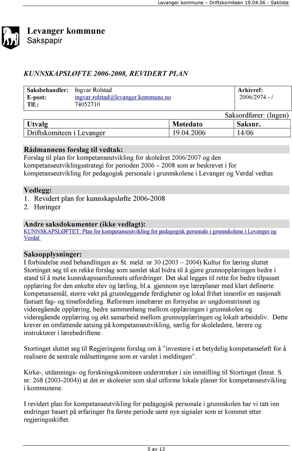 2006 14/06 Rådmannens forslag til vedtak: Forslag til plan for kompetanseutvikling for skoleåret 2006/2007 og den kompetanseutviklingsstrategi for perioden 2006 2008 som er beskrevet i for