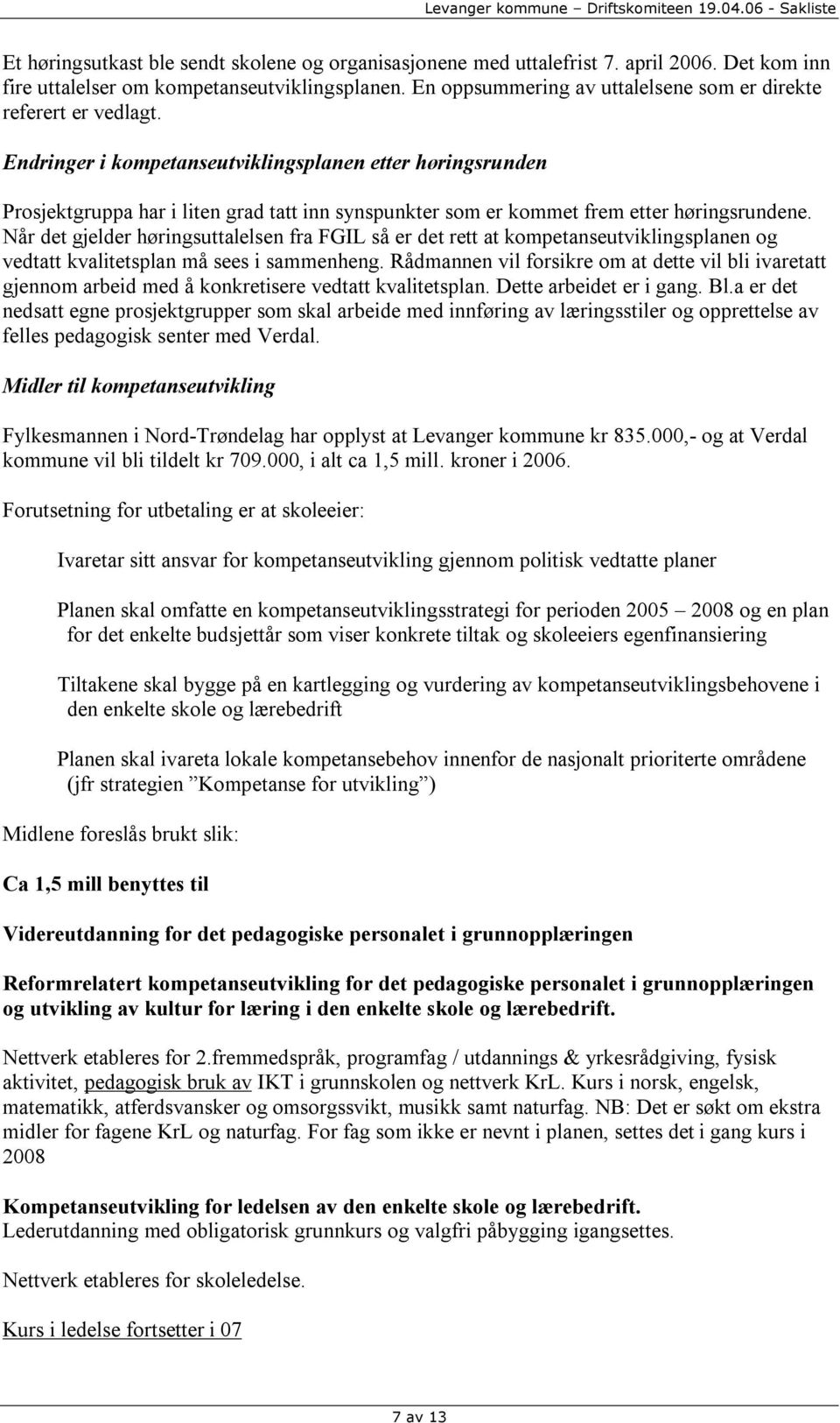 Endringer i kompetanseutviklingsplanen etter høringsrunden Prosjektgruppa har i liten grad tatt inn synspunkter som er kommet frem etter høringsrundene.