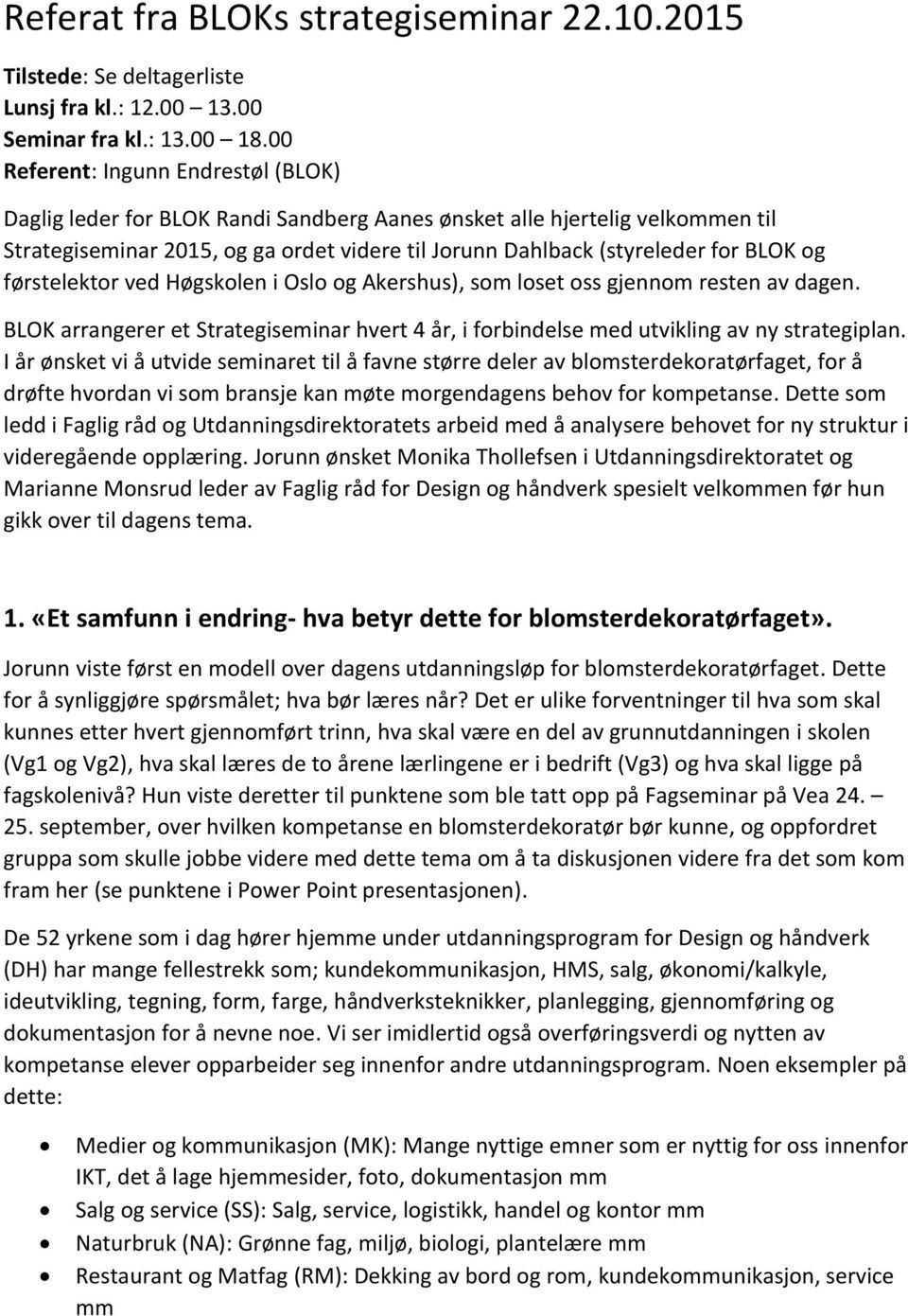 og førstelektor ved Høgskolen i Oslo og Akershus), som loset oss gjennom resten av dagen. BLOK arrangerer et Strategiseminar hvert 4 år, i forbindelse med utvikling av ny strategiplan.