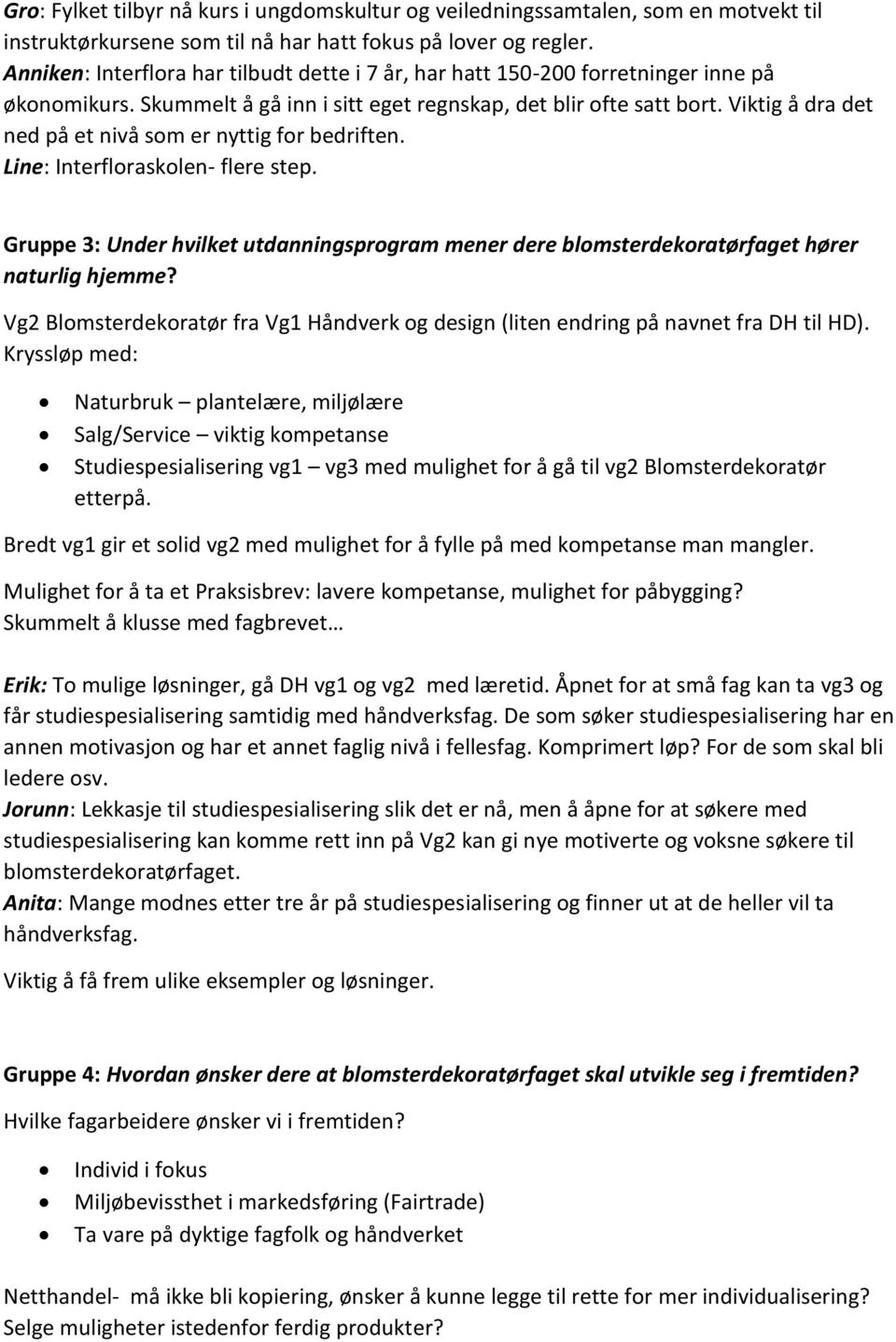 Viktig å dra det ned på et nivå som er nyttig for bedriften. Line: Interfloraskolen- flere step. Gruppe 3: Under hvilket utdanningsprogram mener dere blomsterdekoratørfaget hører naturlig hjemme?