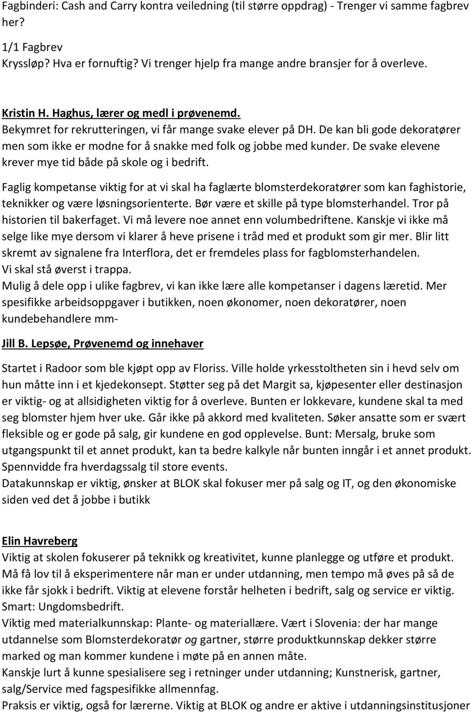 De svake elevene krever mye tid både på skole og i bedrift. Faglig kompetanse viktig for at vi skal ha faglærte blomsterdekoratører som kan faghistorie, teknikker og være løsningsorienterte.