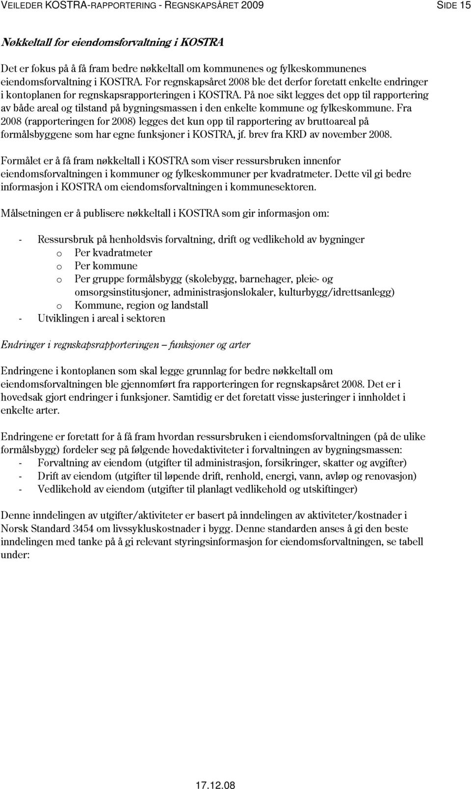 På noe sikt legges det opp til rapportering av både areal og tilstand på bygningsmassen i den enkelte kommune og fylkeskommune.