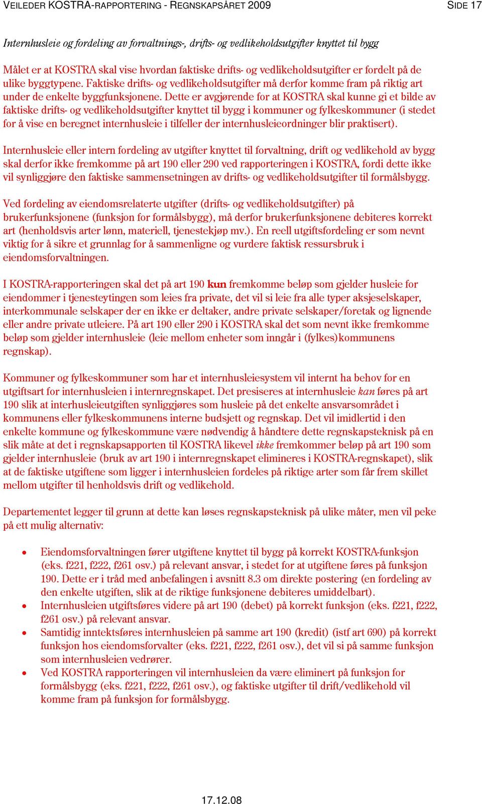 Dette er avgjørende for at KOSTRA skal kunne gi et bilde av faktiske drifts- og vedlikeholdsutgifter knyttet til bygg i kommuner og fylkeskommuner (i stedet for å vise en beregnet internhusleie i