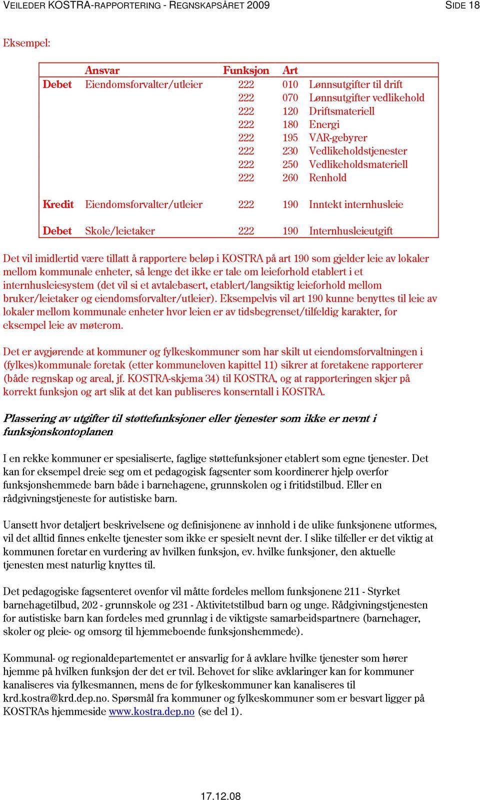 Skole/leietaker 222 190 Internhusleieutgift Det vil imidlertid være tillatt å rapportere beløp i KOSTRA på art 190 som gjelder leie av lokaler mellom kommunale enheter, så lenge det ikke er tale om