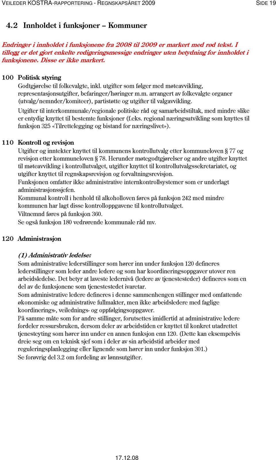 utgifter som følger med møteavvikling, representasjonsutgifter, befaringer/høringer m.m. arrangert av folkevalgte organer (utvalg/nemnder/komiteer), partistøtte og utgifter til valgavvikling.