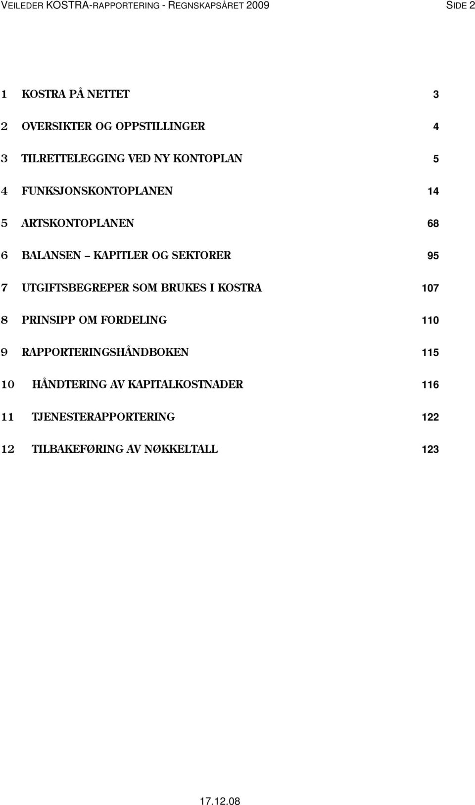 BALANSEN KAPITLER OG SEKTORER 95 7 UTGIFTSBEGREPER SOM BRUKES I KOSTRA 107 8 PRINSIPP OM FORDELING 110 9