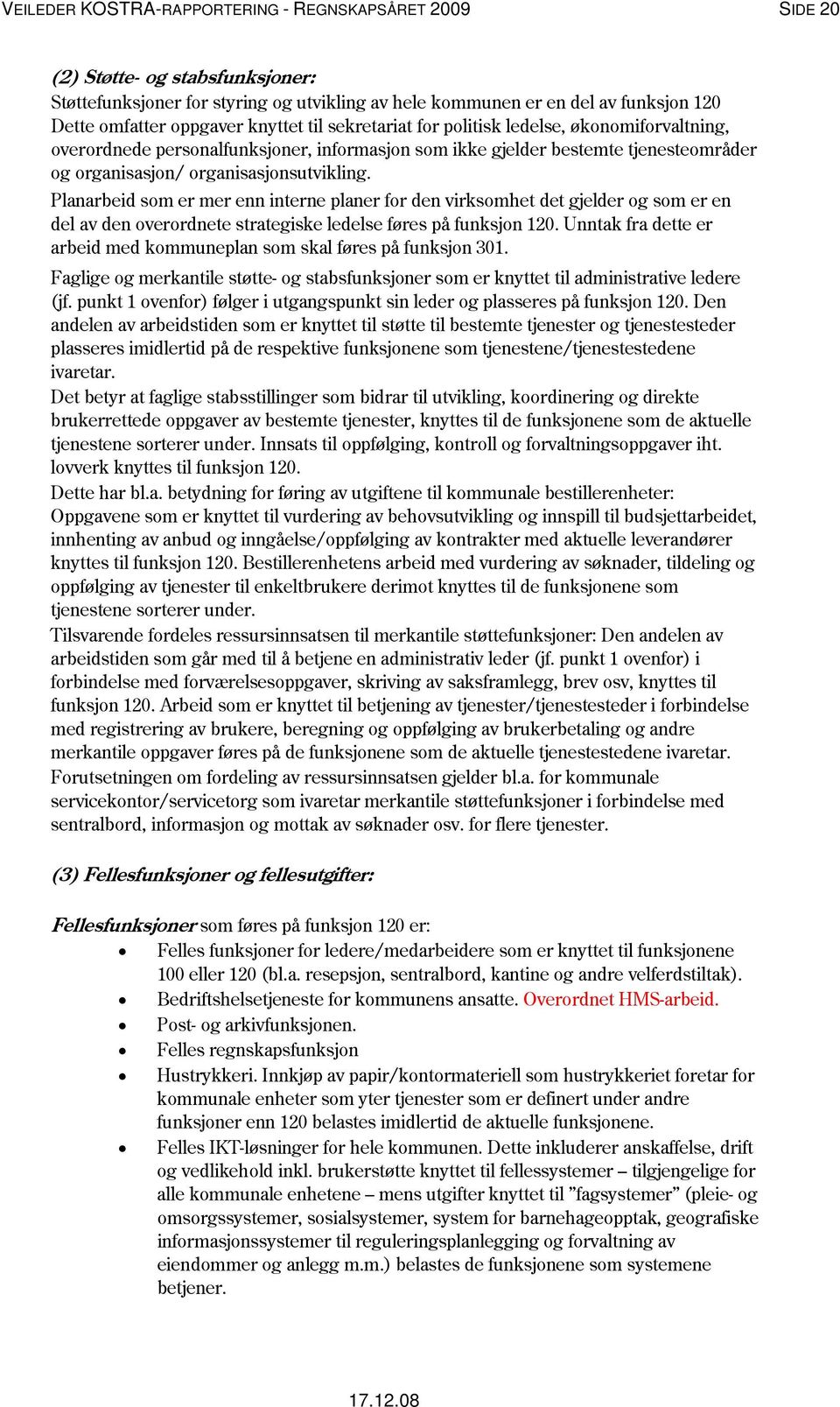 Planarbeid som er mer enn interne planer for den virksomhet det gjelder og som er en del av den overordnete strategiske ledelse føres på funksjon 120.