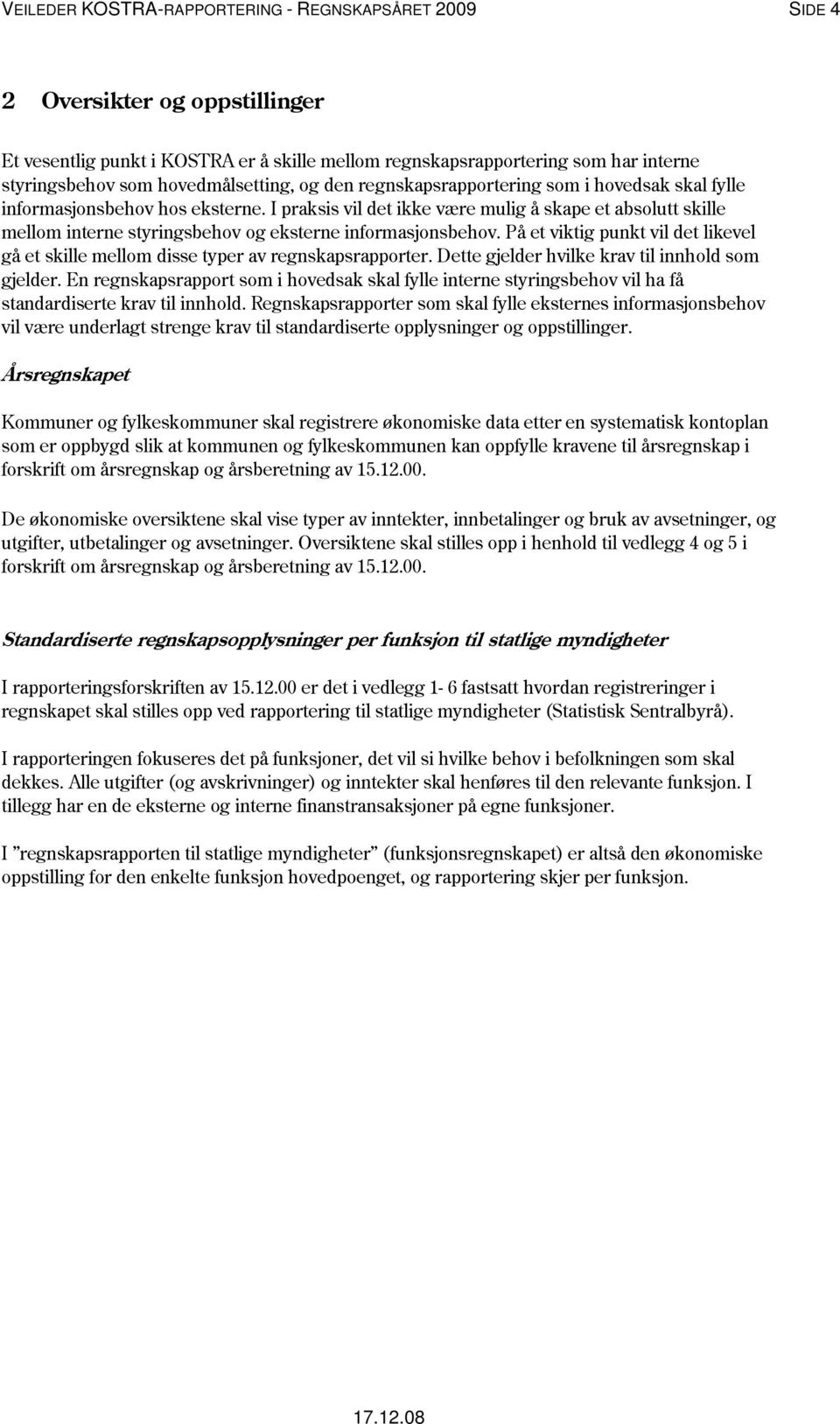 I praksis vil det ikke være mulig å skape et absolutt skille mellom interne styringsbehov og eksterne informasjonsbehov.