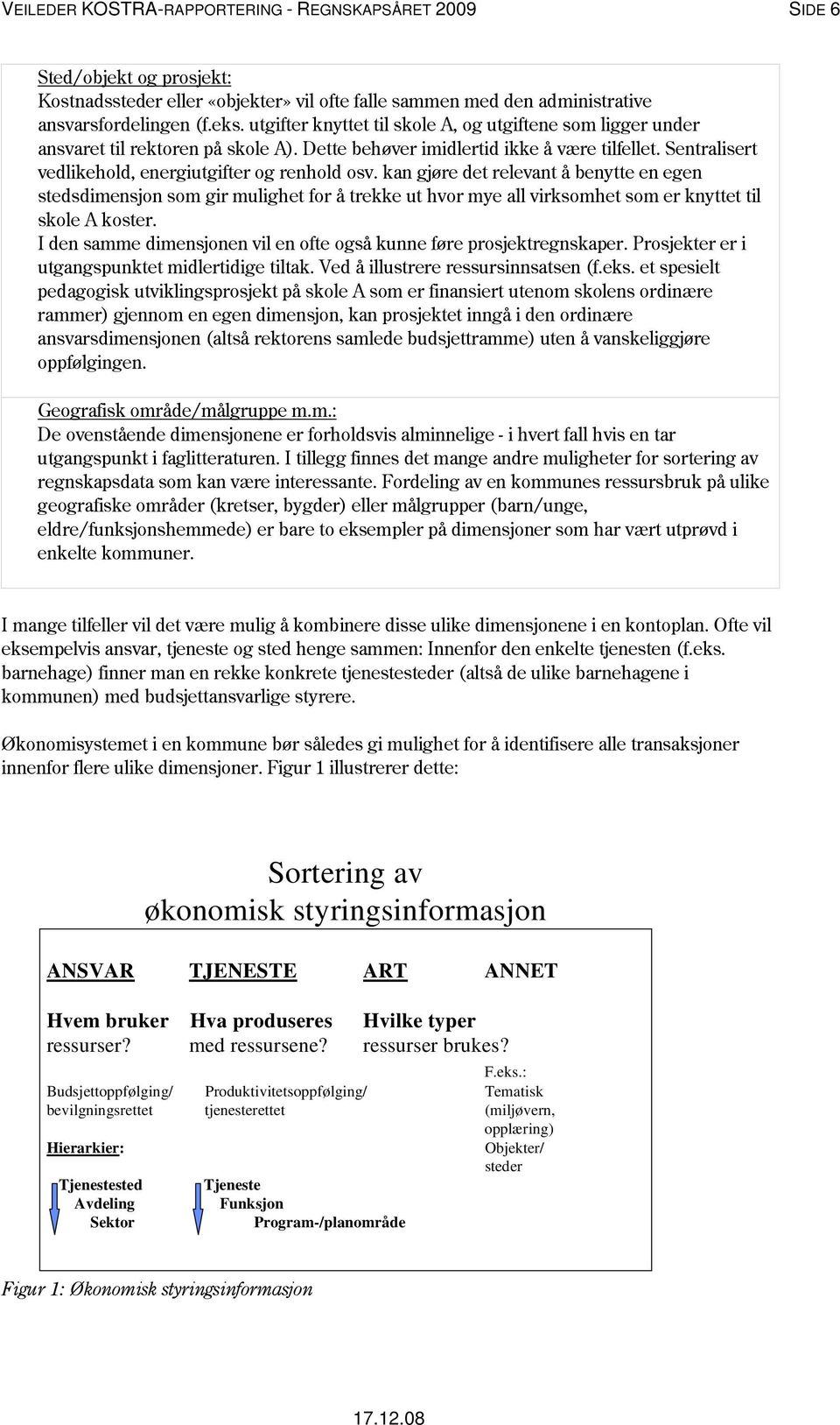 kan gjøre det relevant å benytte en egen stedsdimensjon som gir mulighet for å trekke ut hvor mye all virksomhet som er knyttet til skole A koster.