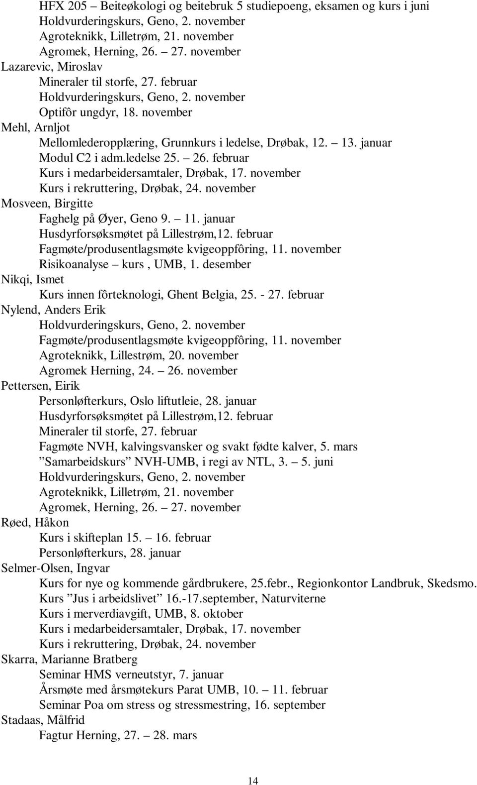 november Kurs i rekruttering, Drøbak, 24. november Mosveen, Birgitte Faghelg på Øyer, Geno 9. 11. januar Husdyrforsøksmøtet på Lillestrøm,12. februar Fagmøte/produsentlagsmøte kvigeoppfôring, 11.