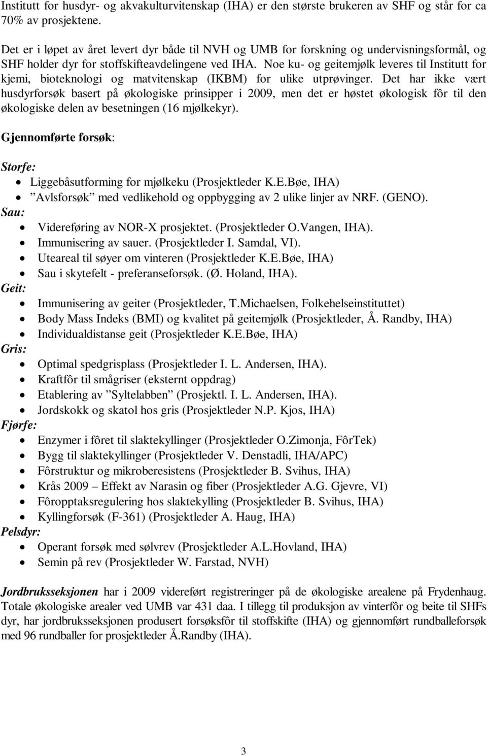 Noe ku- og geitemjølk leveres til Institutt for kjemi, bioteknologi og matvitenskap (IKBM) for ulike utprøvinger.