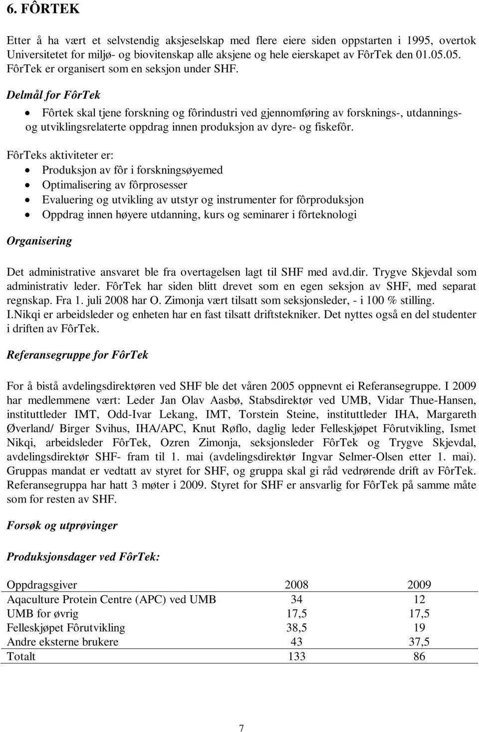 Delmål for FôrTek Fôrtek skal tjene forskning og fôrindustri ved gjennomføring av forsknings-, utdanningsog utviklingsrelaterte oppdrag innen produksjon av dyre- og fiskefôr.