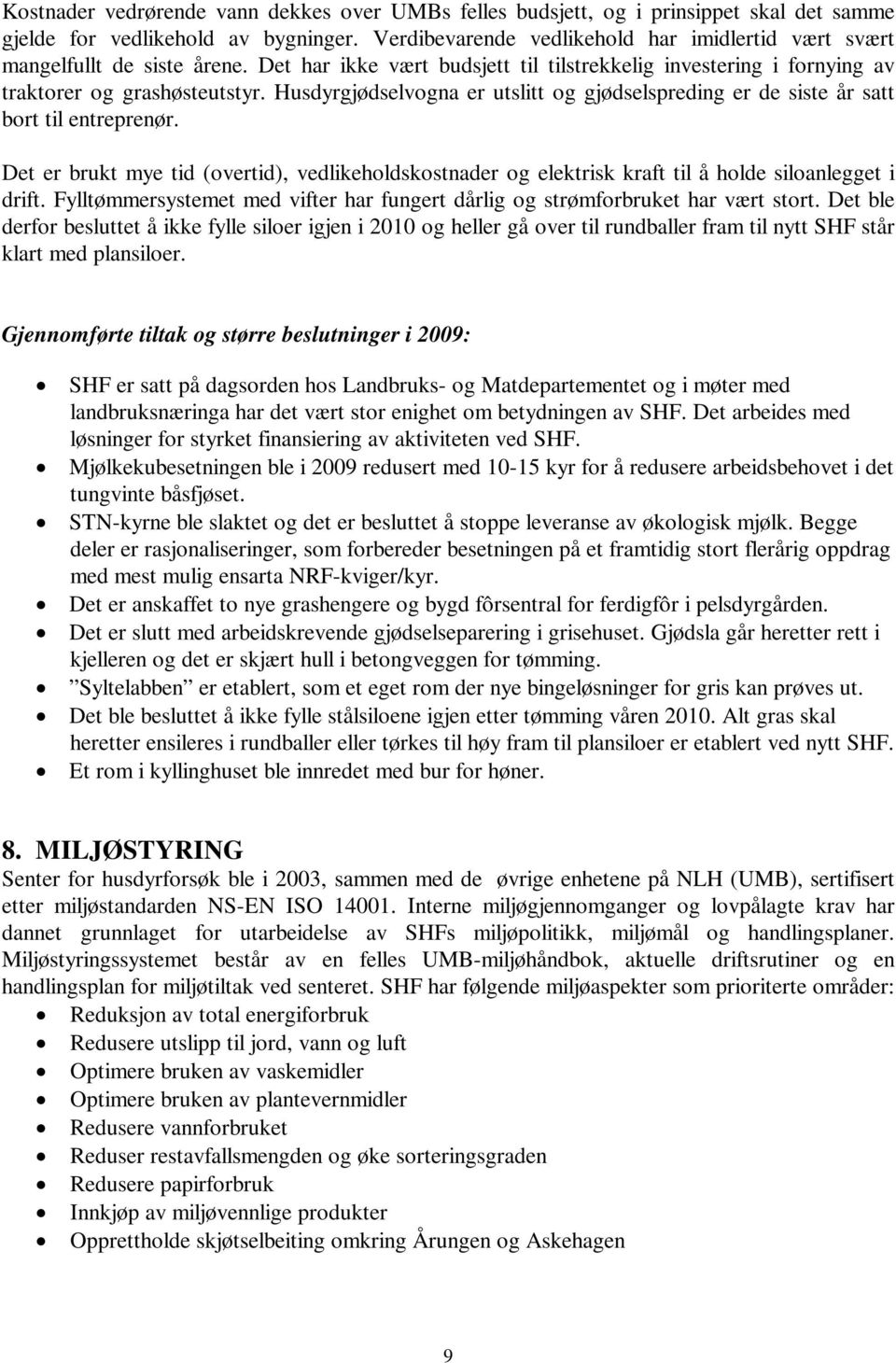 Husdyrgjødselvogna er utslitt og gjødselspreding er de siste år satt bort til entreprenør. Det er brukt mye tid (overtid), vedlikeholdskostnader og elektrisk kraft til å holde siloanlegget i drift.