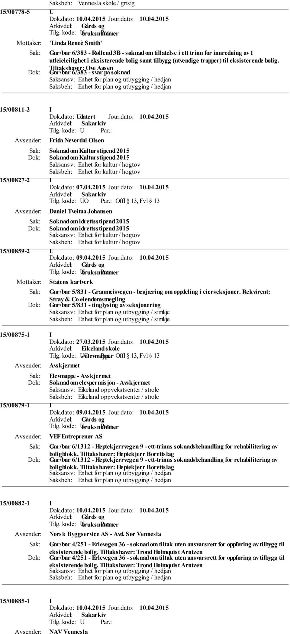 Tiltakshaver: Ove Aasen Gnr/bnr 6/383 - svar på søknad Saksansv: Enhet for plan og utbygging / hedjan Saksbeh: Enhet for plan og utbygging / hedjan 15/00811-2 I Dok.dato: datert Jour.dato: 10.04.