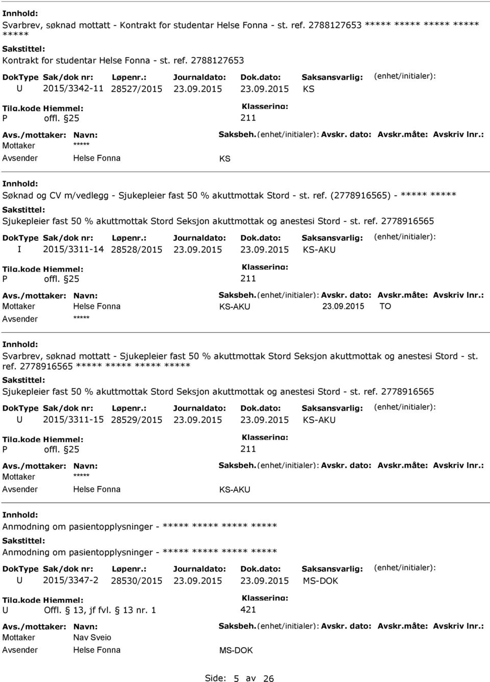 2778916565 2015/3311-14 28528/2015 KS-AK Mottaker KS-AK TO ***** Svarbrev, søknad mottatt - Sjukepleier fast 50 % akuttmottak Stord Seksjon akuttmottak og anestesi Stord - st. ref.