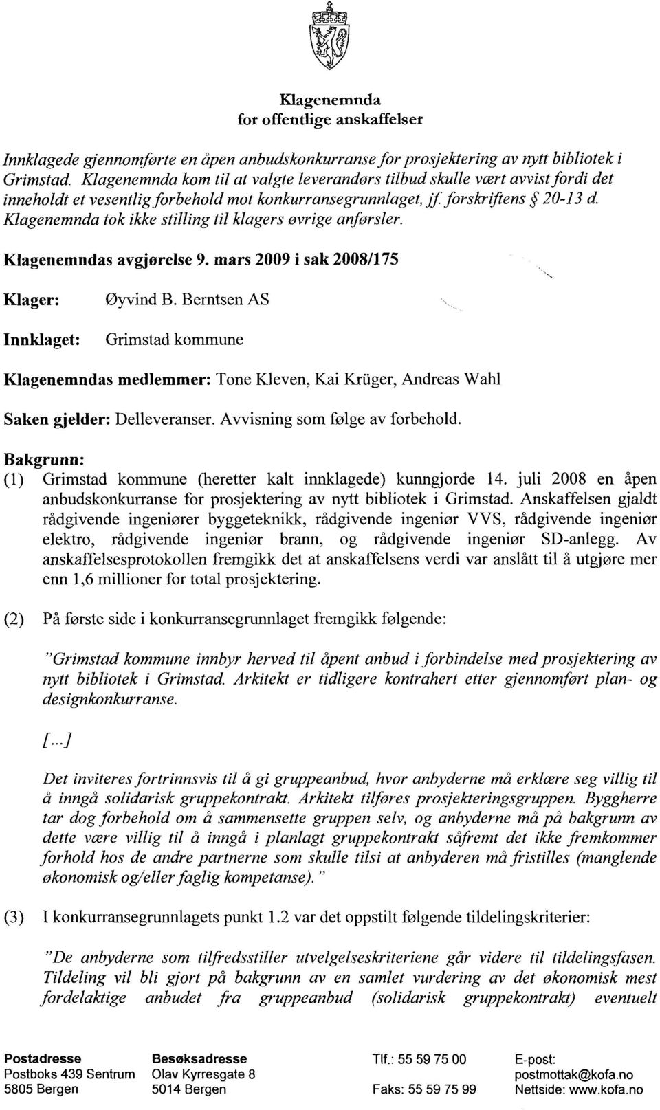 Klagenemnda tok ikke stilling til klagers øvrige anførsler. Klagenemndas avgjørelse 9. mars 2009 i sak 2008/175 Klager: Øyvind B.