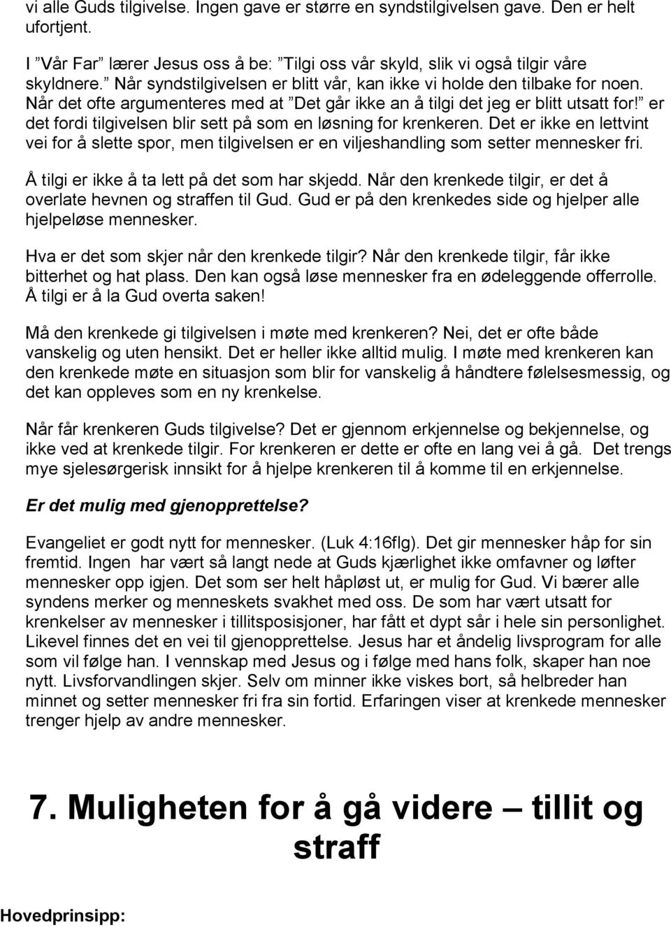 er det fordi tilgivelsen blir sett på som en løsning for krenkeren. Det er ikke en lettvint vei for å slette spor, men tilgivelsen er en viljeshandling som setter mennesker fri.