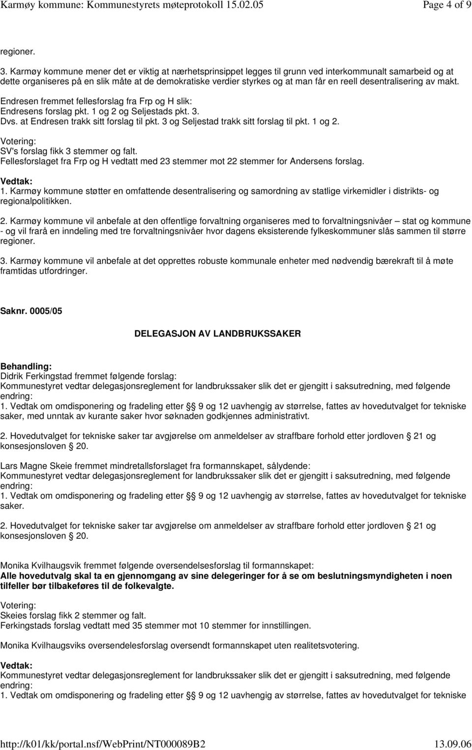 desentralisering av makt. Endresen fremmet fellesforslag fra Frp og H slik: Endresens forslag pkt. 1 og 2 og Seljestads pkt. 3. Dvs. at Endresen trakk sitt forslag til pkt.