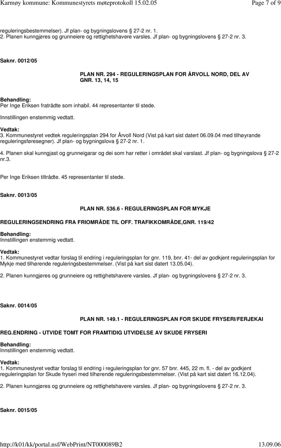 04 med tilhøyrande reguleringsføresegner). Jf plan- og bygningslova 27-2 nr. 1. 4. Planen skal kunngjast og grunneigarar og dei som har retter i området skal varslast.