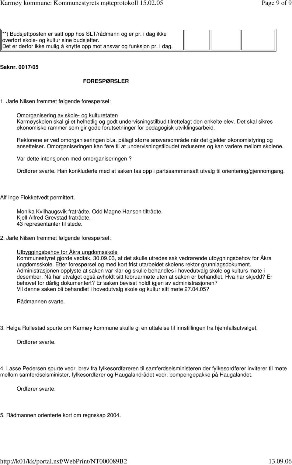 Det skal sikres økonomiske rammer som gir gode forutsetninger for pedagogisk utviklingsarbeid. Rektorene er ved omorganiseringen bl.a. pålagt større ansvarsområde når det gjelder økonomistyring og ansettelser.