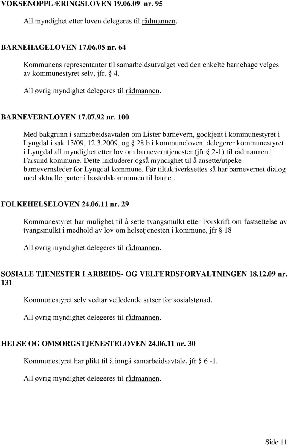 100 Med bakgrunn i samarbeidsavtalen om Lister barnevern, godkjent i kommunestyret i Lyngdal i sak 15/09, 12.3.