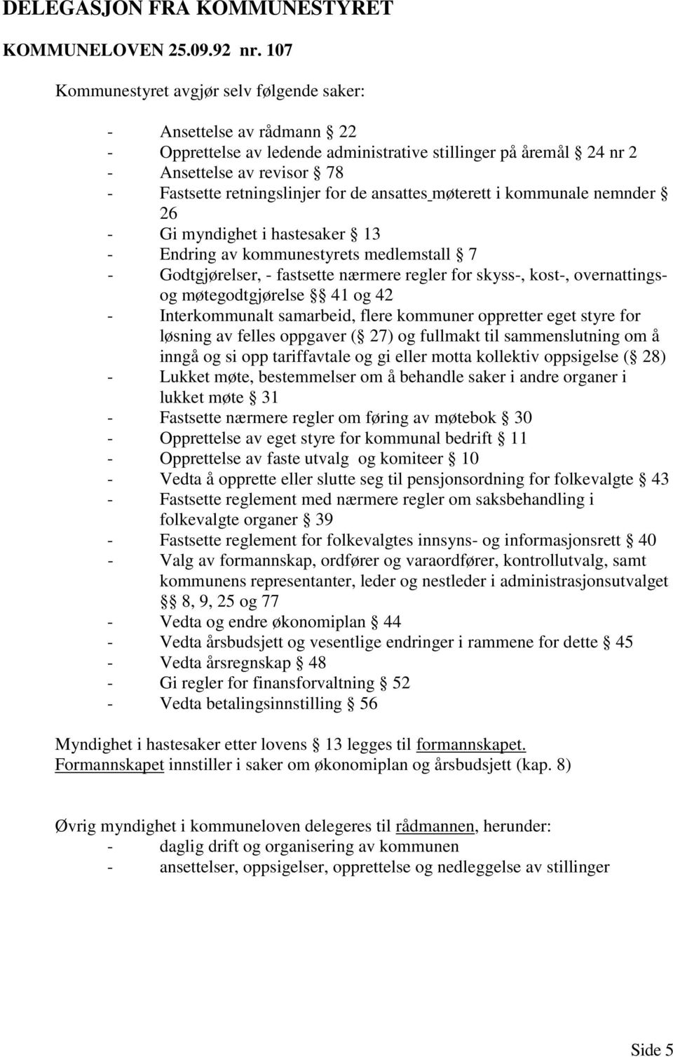 de ansattes møterett i kommunale nemnder 26 - Gi myndighet i hastesaker 13 - Endring av kommunestyrets medlemstall 7 - Godtgjørelser, - fastsette nærmere regler for skyss-, kost-, overnattingsog