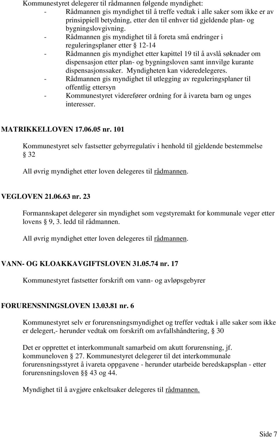 - Rådmannen gis myndighet til å foreta små endringer i reguleringsplaner etter 12-14 - Rådmannen gis myndighet etter kapittel 19 til å avslå søknader om dispensasjon etter plan- og bygningsloven samt