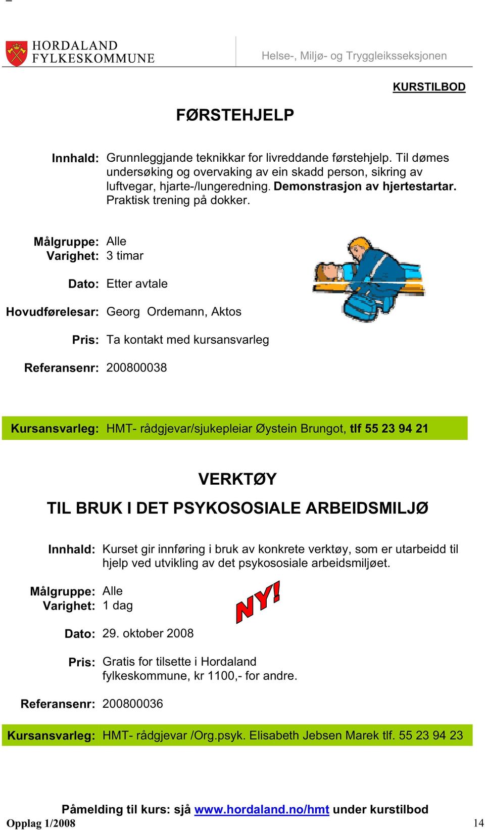 Målgruppe: Alle Varighet: 3 timar Dato: Etter avtale Hovudførelesar: Georg Ordemann, Aktos Pris: Ta kontakt med kursansvarleg Referansenr: 200800038 Kursansvarleg: HMT- rådgjevar/sjukepleiar Øystein