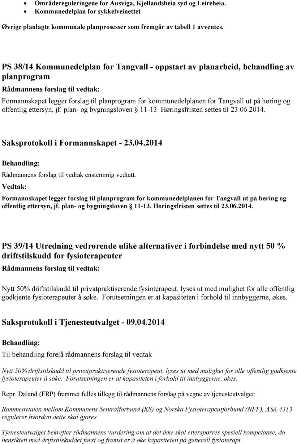 ettersyn, jf. plan- og bygningsloven 11-13. Høringsfristen settes til 23.06.2014. Rådmannens forslag til vedtak enstemmig vedtatt.