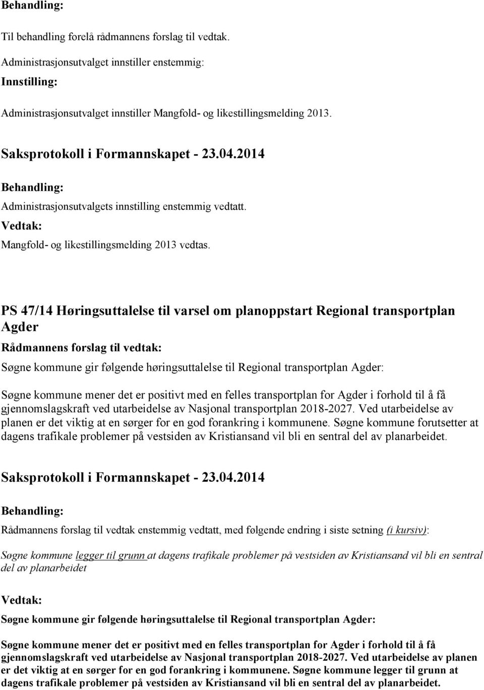 PS 47/14 Høringsuttalelse til varsel om planoppstart Regional transportplan Agder Søgne kommune gir følgende høringsuttalelse til Regional transportplan Agder: Søgne kommune mener det er positivt med