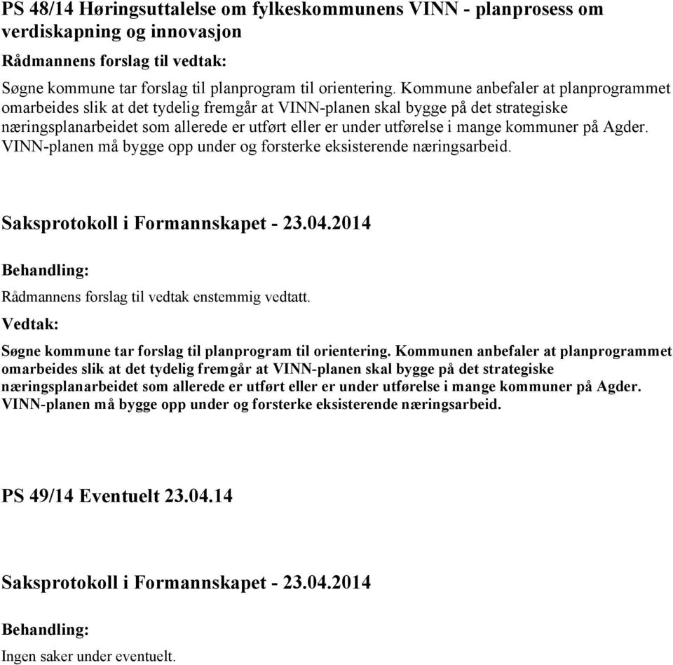 kommuner på Agder. VINN-planen må bygge opp under og forsterke eksisterende næringsarbeid. Rådmannens forslag til vedtak enstemmig vedtatt. Søgne kommune tar forslag til planprogram til orientering.