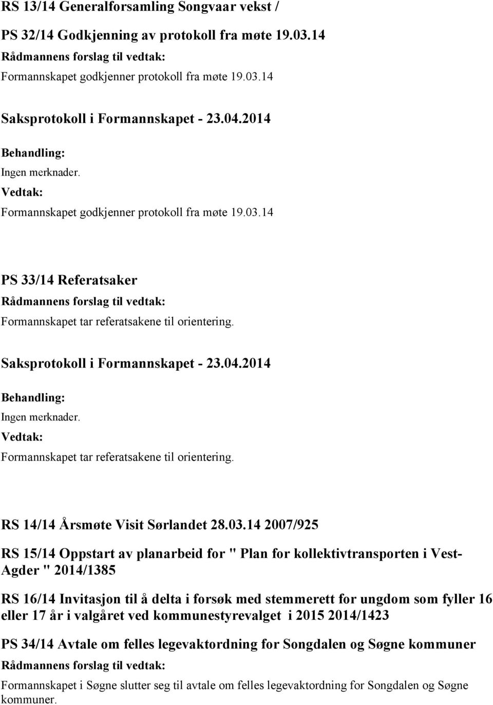 03.14 2007/925 RS 15/14 Oppstart av planarbeid for " Plan for kollektivtransporten i Vest- Agder " 2014/1385 RS 16/14 Invitasjon til å delta i forsøk med stemmerett for ungdom som fyller 16 eller 17