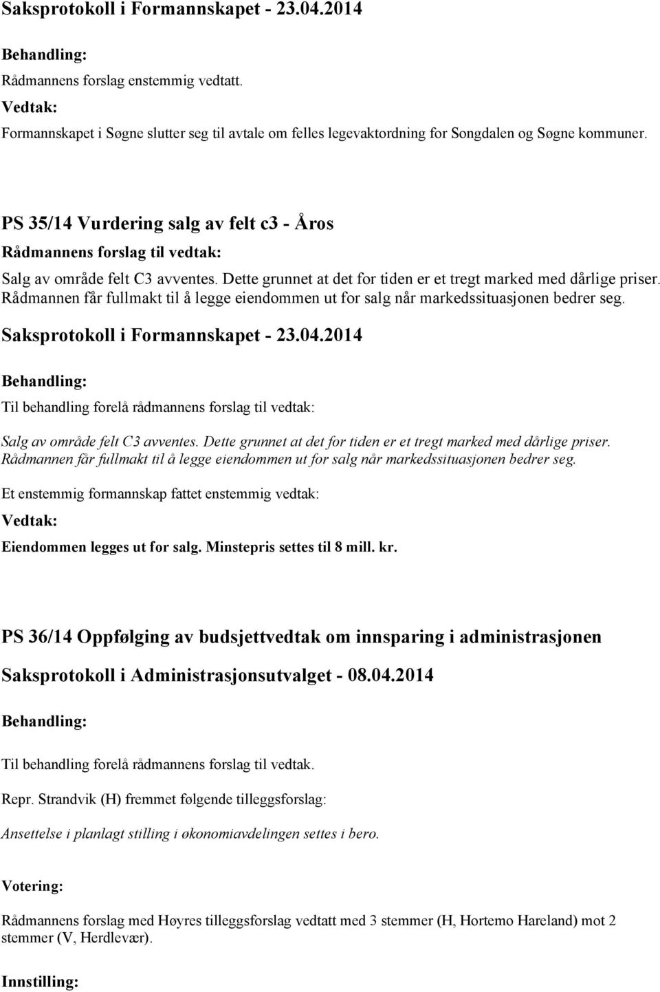 Rådmannen får fullmakt til å legge eiendommen ut for salg når markedssituasjonen bedrer seg. Til behandling forelå rådmannens forslag til vedtak: Salg av område felt C3 avventes.