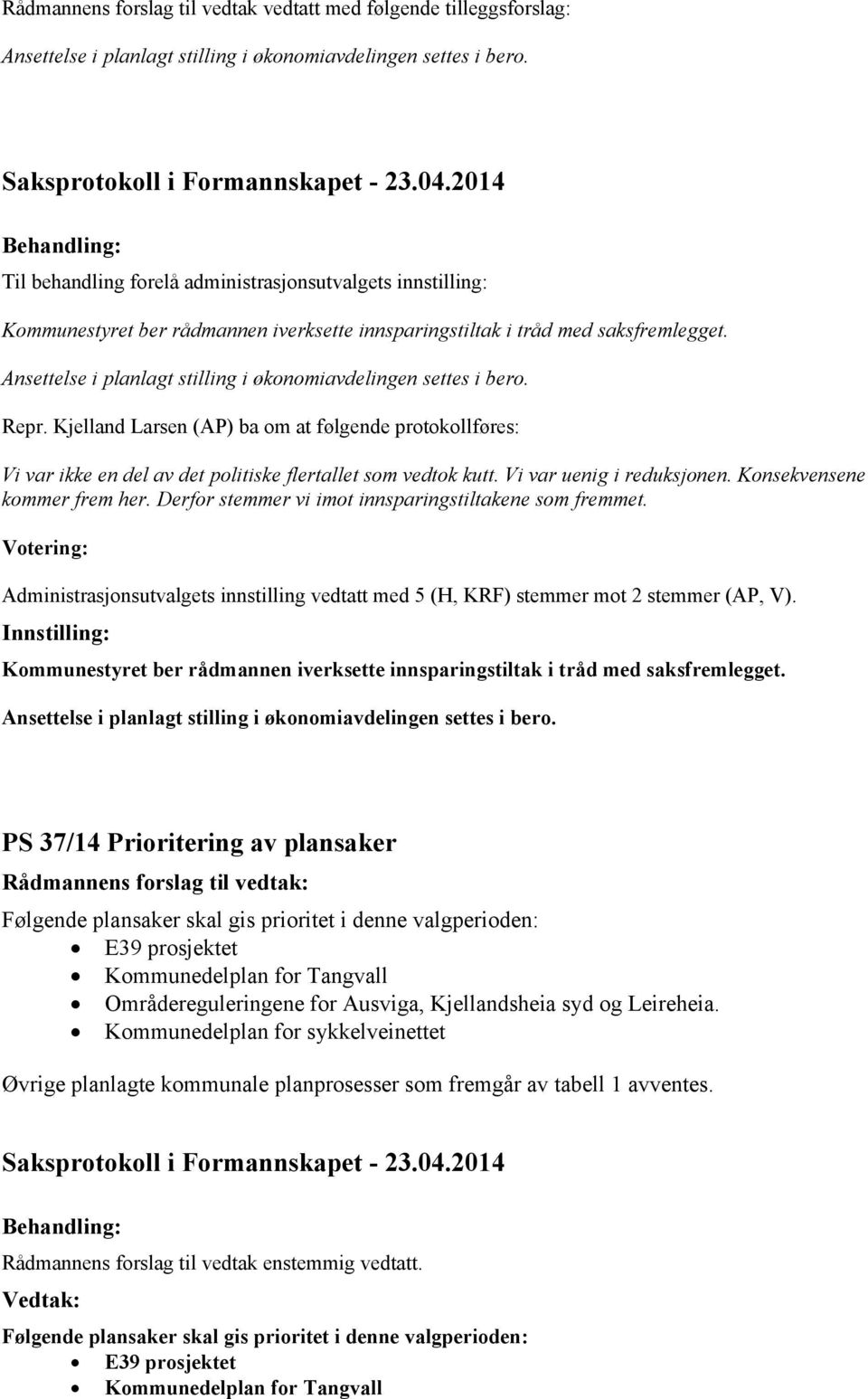 Ansettelse i planlagt stilling i økonomiavdelingen settes i bero. Repr. Kjelland Larsen (AP) ba om at følgende protokollføres: Vi var ikke en del av det politiske flertallet som vedtok kutt.