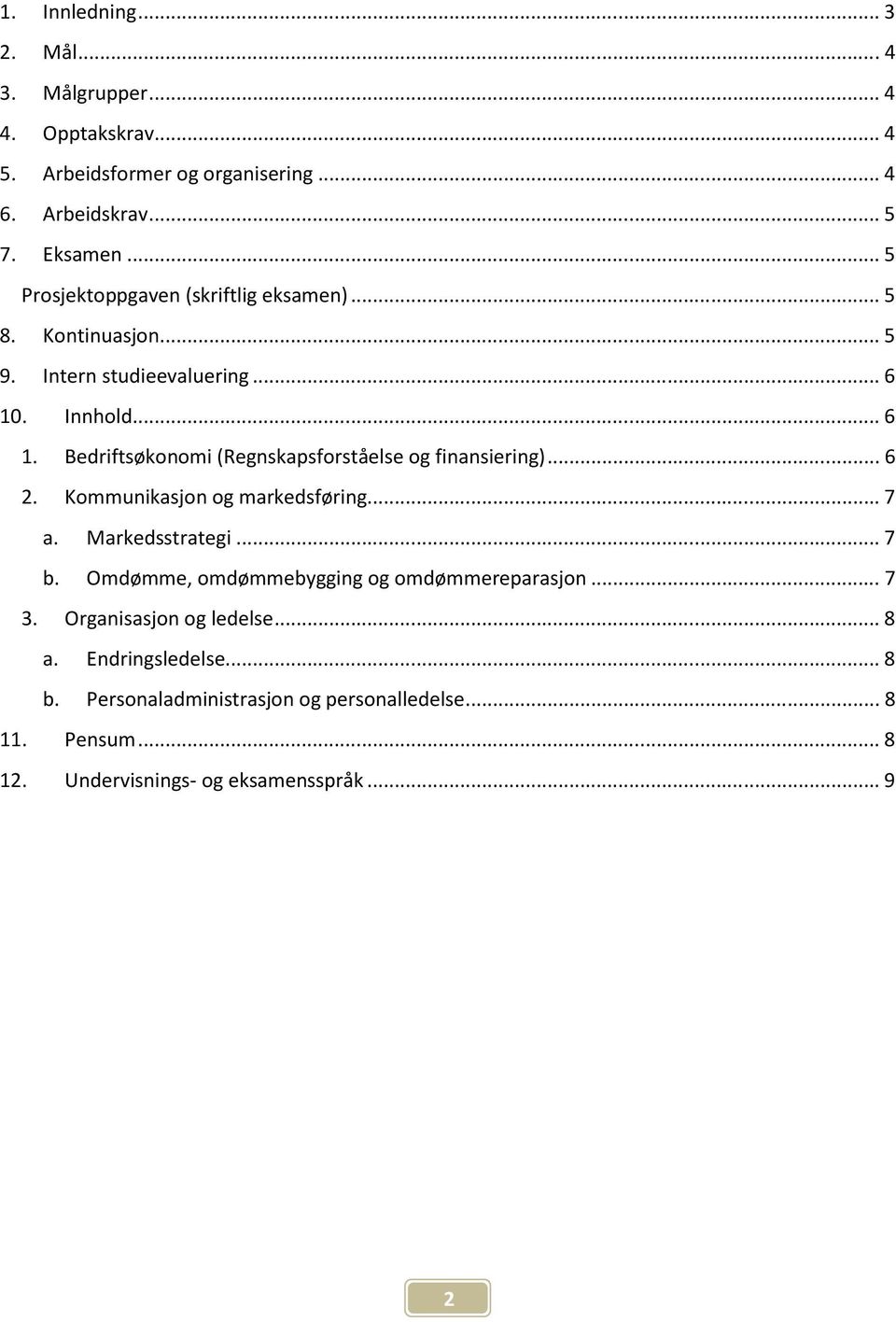 . Innhold... 6 1. Bedriftsøkonomi (Regnskapsforståelse og finansiering)... 6 2. Kommunikasjon og markedsføring... 7 a. Markedsstrategi... 7 b.