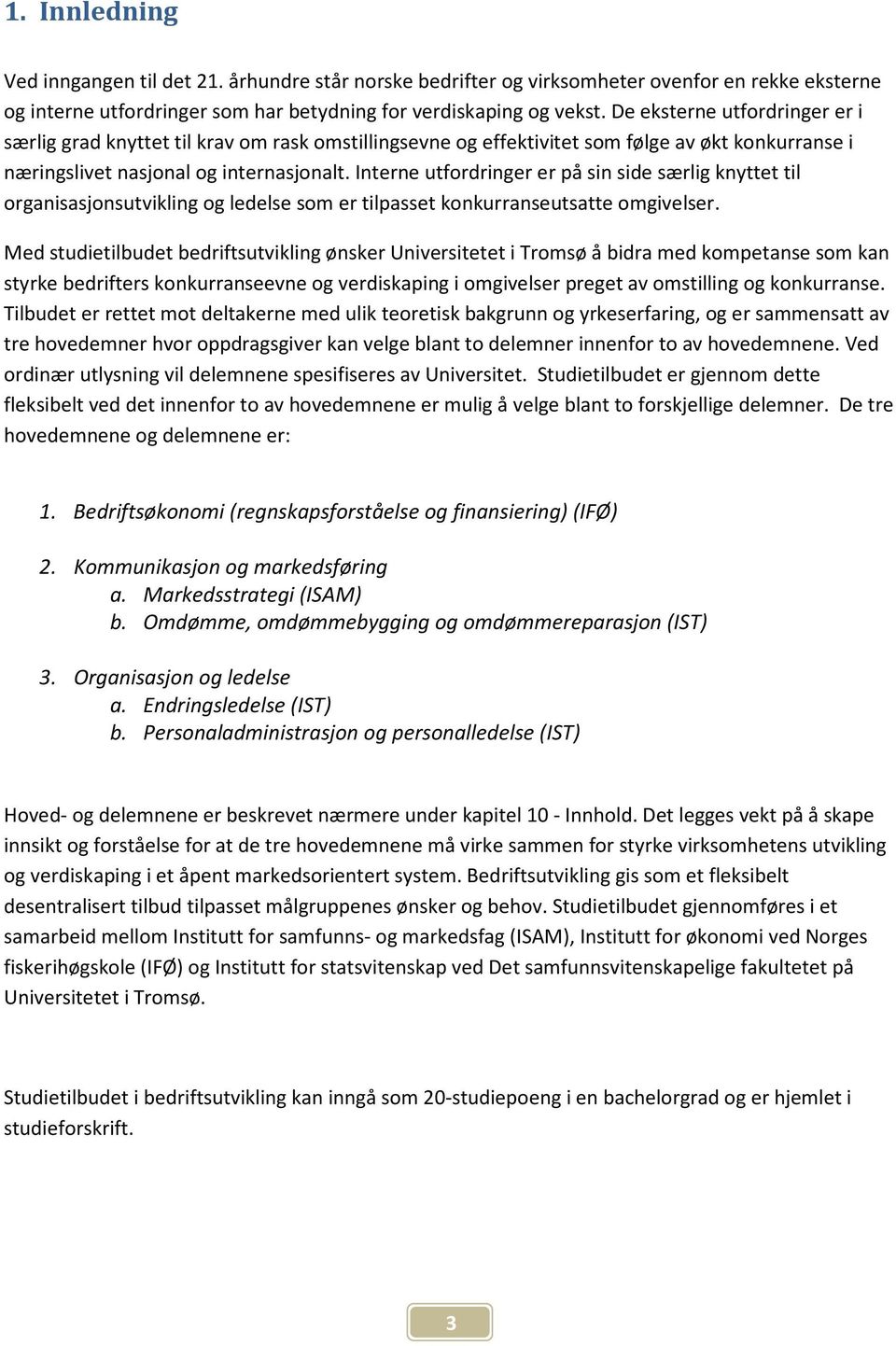 Interne utfordringer er på sin side særlig knyttet til organisasjonsutvikling og ledelse som er tilpasset konkurranseutsatte omgivelser.