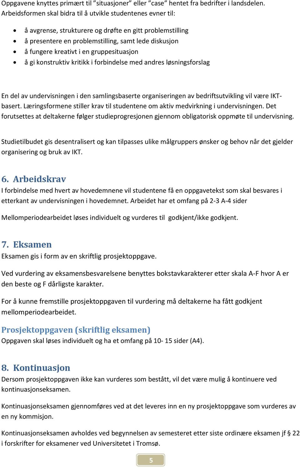 gruppesituasjon å gi konstruktiv kritikk i forbindelse med andres løsningsforslag En del av undervisningen i den samlingsbaserte organiseringen av bedriftsutvikling vil være IKTbasert.