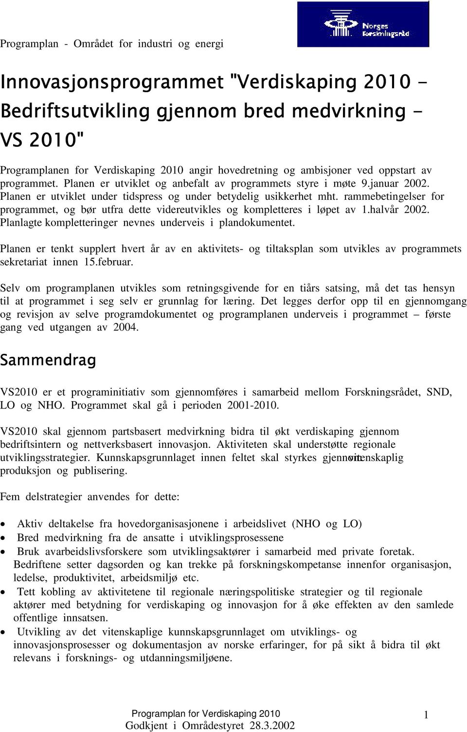 rammebetingelser for programmet, og bør utfra dette videreutvikles og kompletteres i løpet av 1.halvår 2002. Planlagte kompletteringer nevnes underveis i plandokumentet.