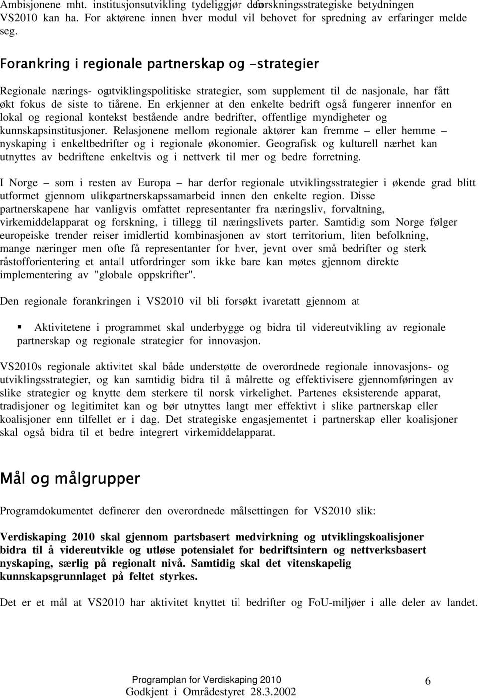 En erkjenner at den enkelte bedrift også fungerer innenfor en lokal og regional kontekst bestående andre bedrifter, offentlige myndigheter og kunnskapsinstitusjoner.