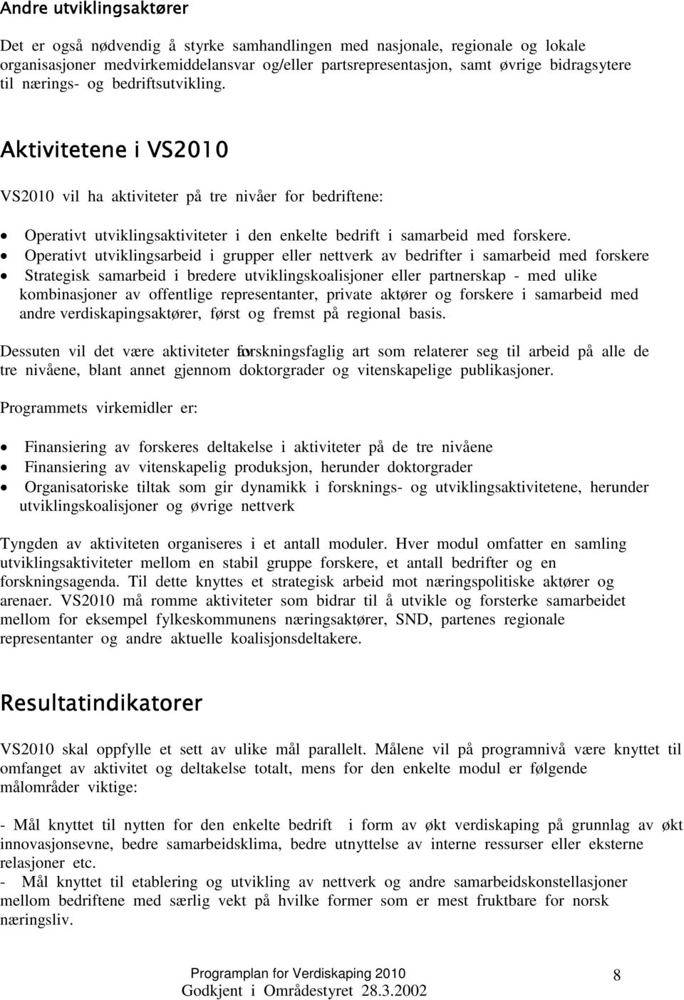 Operativt utviklingsarbeid i grupper eller nettverk av bedrifter i samarbeid med forskere Strategisk samarbeid i bredere utviklingskoalisjoner eller partnerskap - med ulike kombinasjoner av